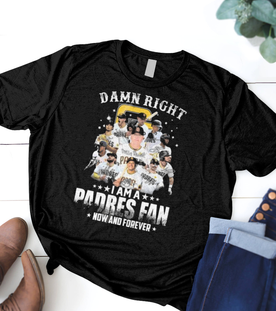 Damn Right Now And Forever I Am A Padres Fan Signatures T-Shirt