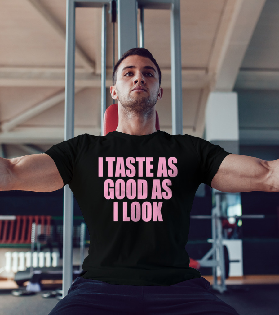 I Taste As Good As I Look T-Shirt