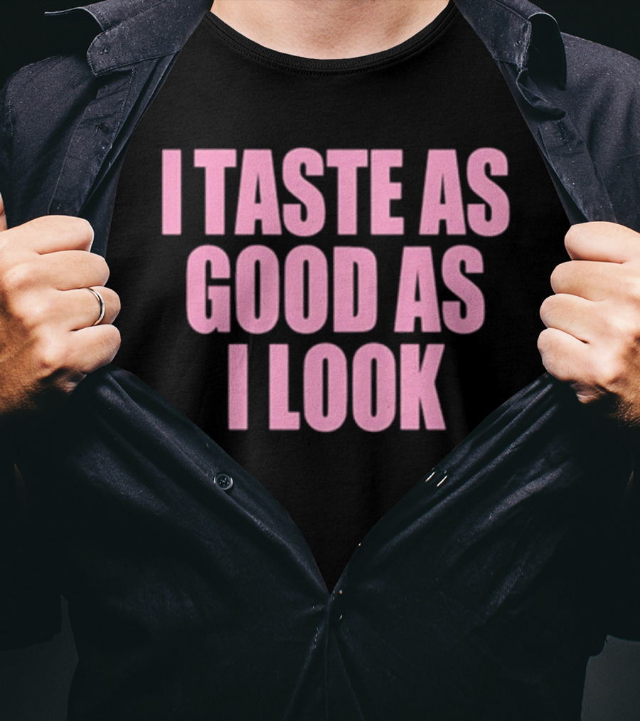 I Taste As Good As I Look T-Shirt