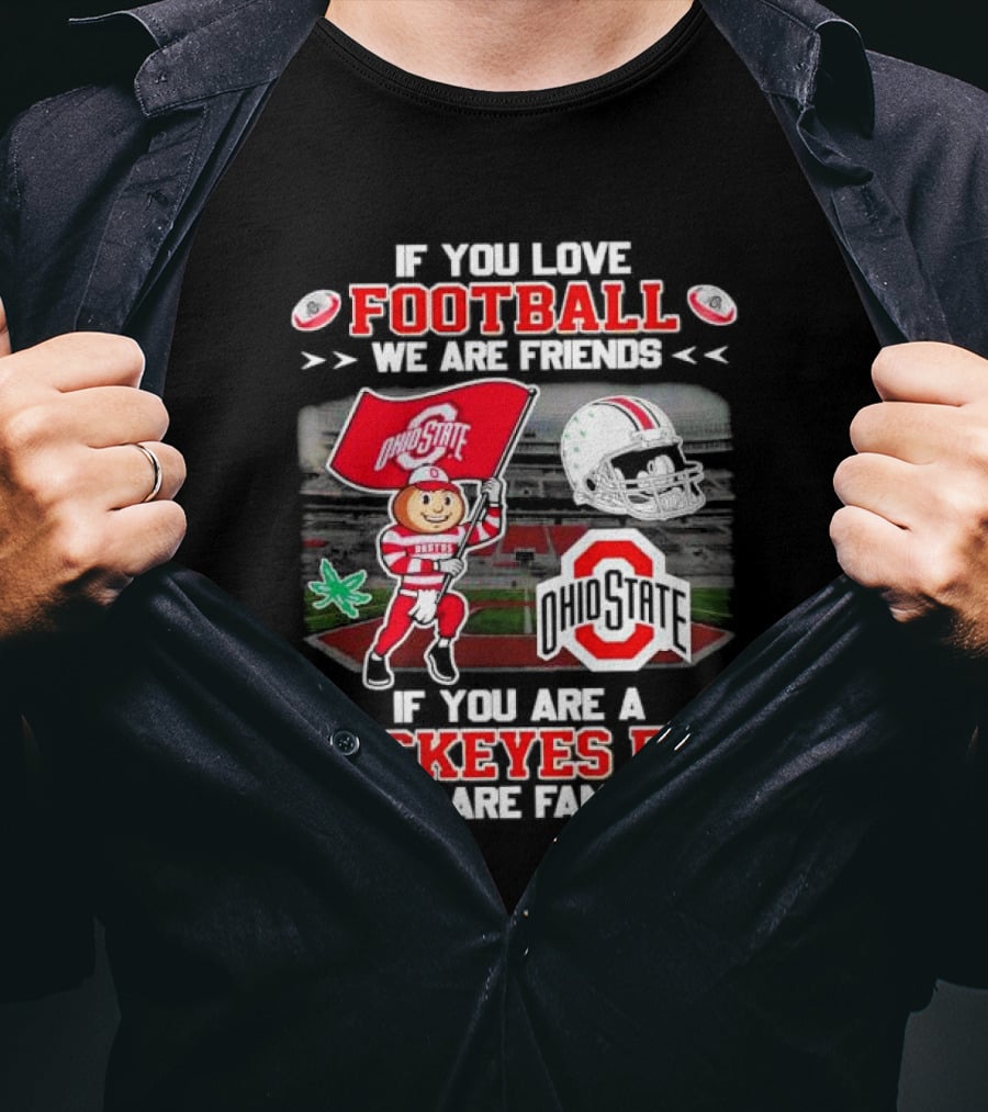 If You Love Football We Are Friends If You Are An Ohio State Buckeyes Fan We Are Family Stadium Mascot Helmet T-Shirt