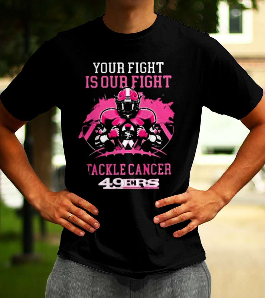 San Francisco 49ers Your Fight Is Our Fight Tackle Cancer Football 49ers T-Shirt
