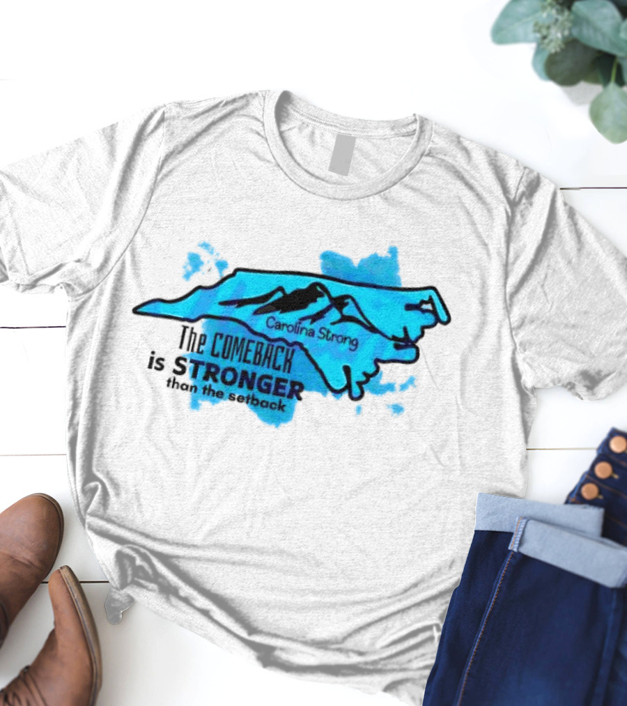 Carolina Strong The Comeback Is Stronger Than The Setback North Carolina Map And Mountains T-Shirt