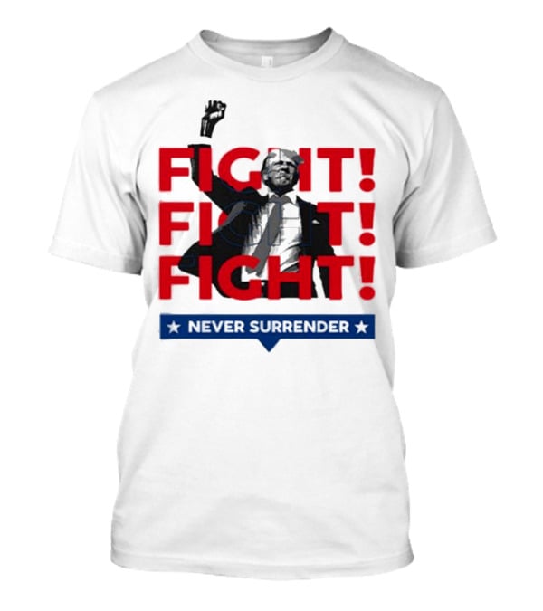 FIGHT FIGHT FIGHT Never Surrender For America T-Shirt