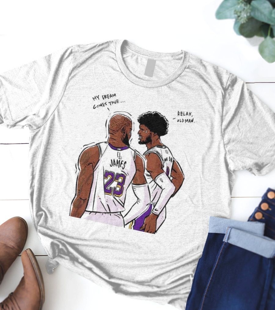 LeBron James And Bronny James My Dream Comes True Relax Old Man NBA Father Son Duo T-Shirt