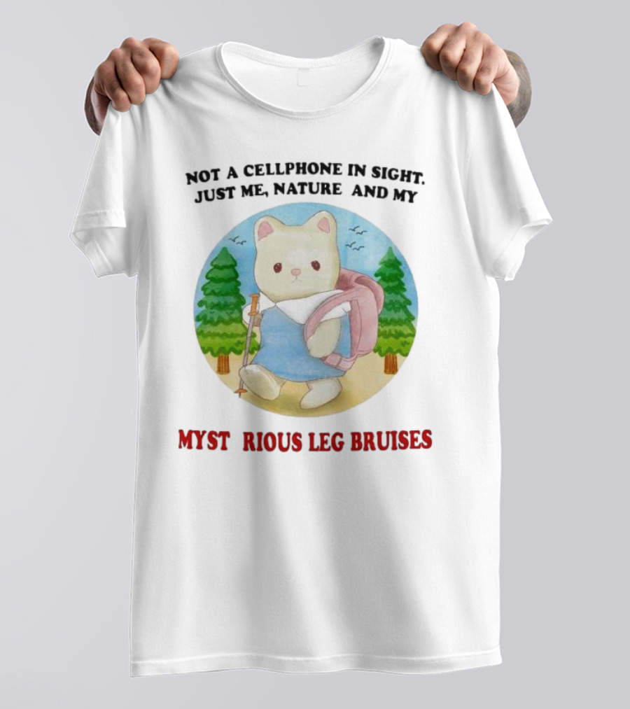 Not A Cellphone In Sight Just Me Nature And My Mysterious Leg Bruises Cat Hiking In Forest T-Shirt