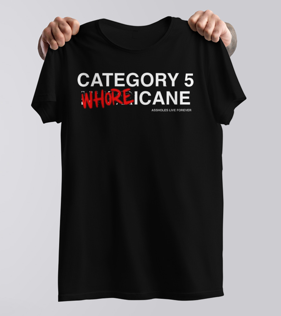 Category 5 Whoreicane Assholes Live Forever T-Shirt