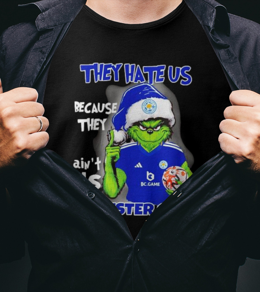 They Hate Us Because They Ain't Us Leicester City Grinch Christmas T-Shirt