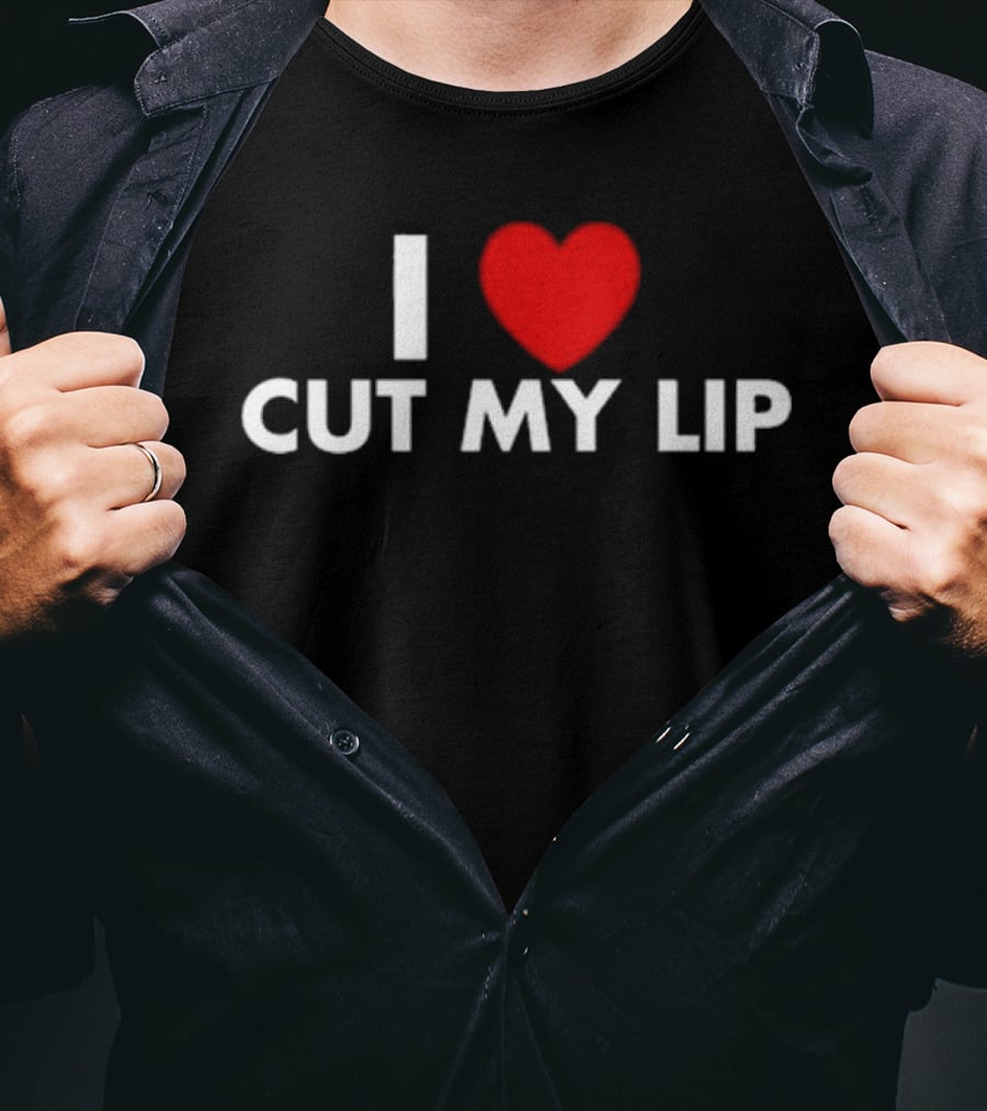 I Love Cut My Lip T-Shirt