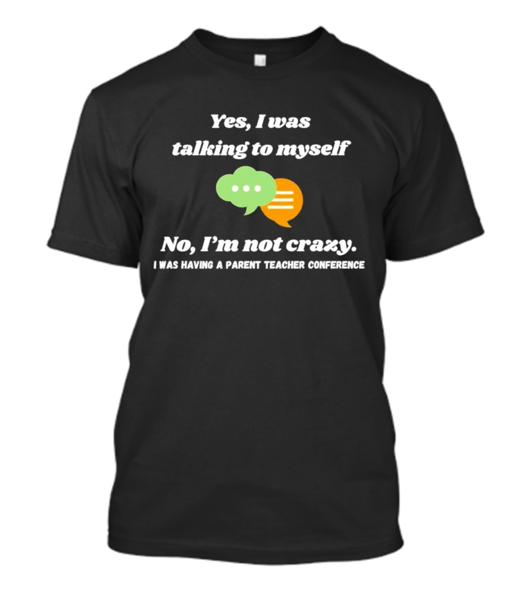 Yes I Was Talking To Myself No I’m Not Crazy I Was Having A Parent Teacher Conference T-Shirt
