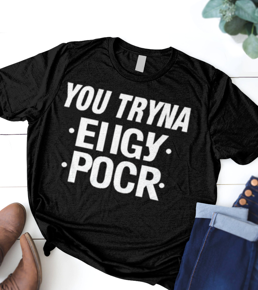 Yxngxr1 You Tryna Eiigy Pocr Iconic Phrase T-Shirt