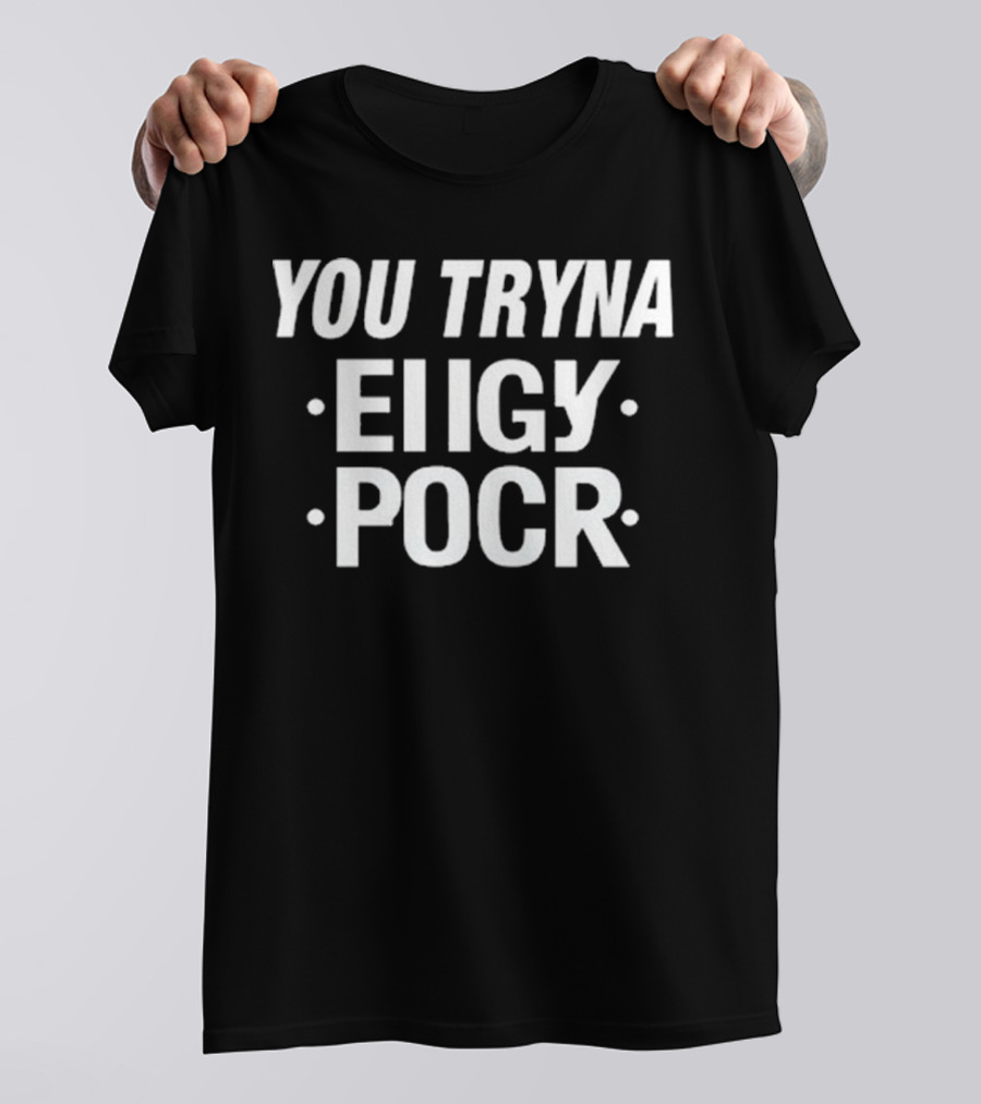 Yxngxr1 You Tryna Eiigy Pocr Iconic Phrase T-Shirt