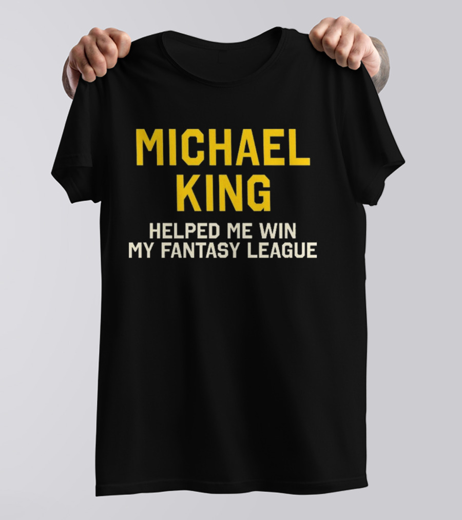 Michael King Helped Me Win My Fantasy League T-Shirt