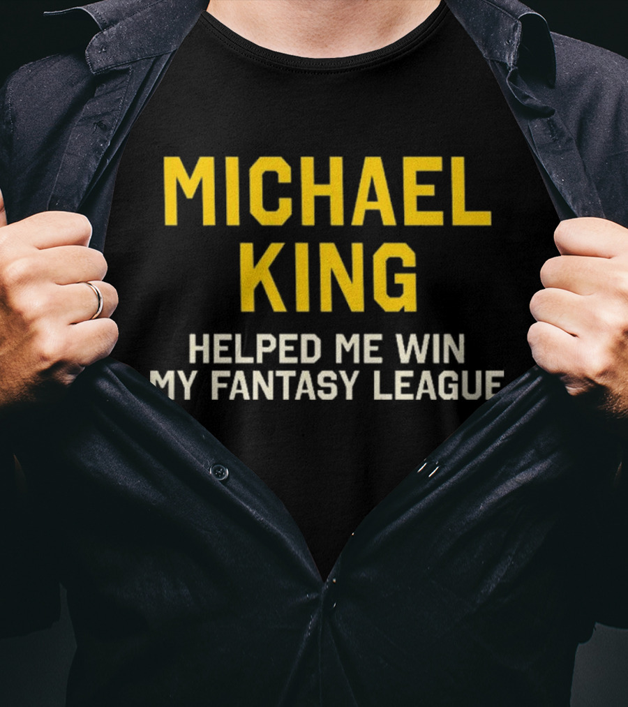 Michael King Helped Me Win My Fantasy League T-Shirt