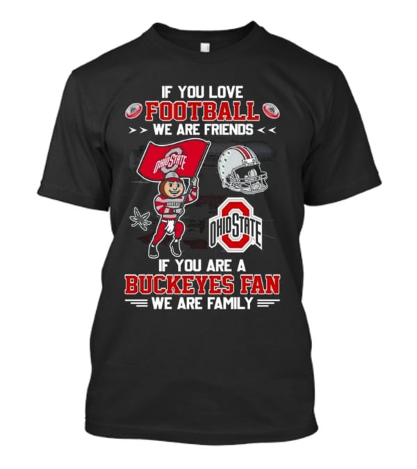 Ohio State Buckeyes Football We Are Friends If You Are A Buckeyes Fan We Are Family T-Shirt