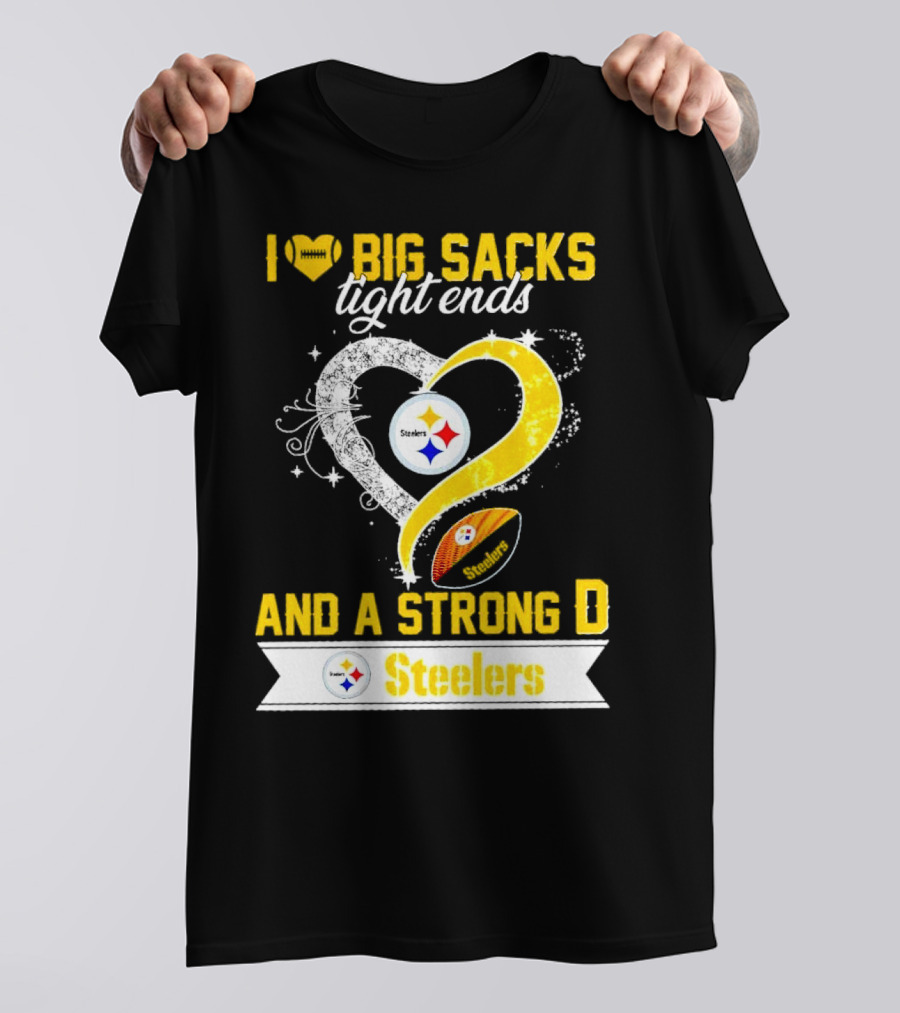 I Love Big Sacks Tight Ends And A Strong D Steelers Football Steelers T-Shirt