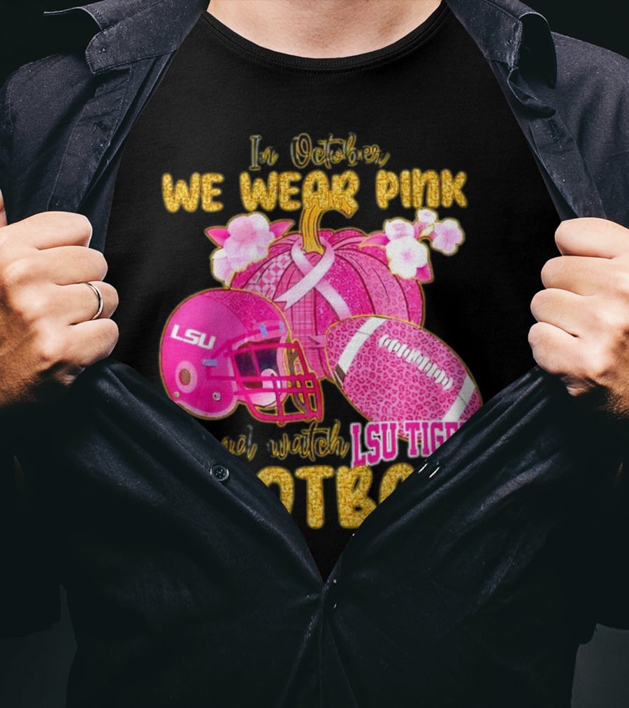 In October We Wear Pink And Watch LSU Tigers Football T-Shirt