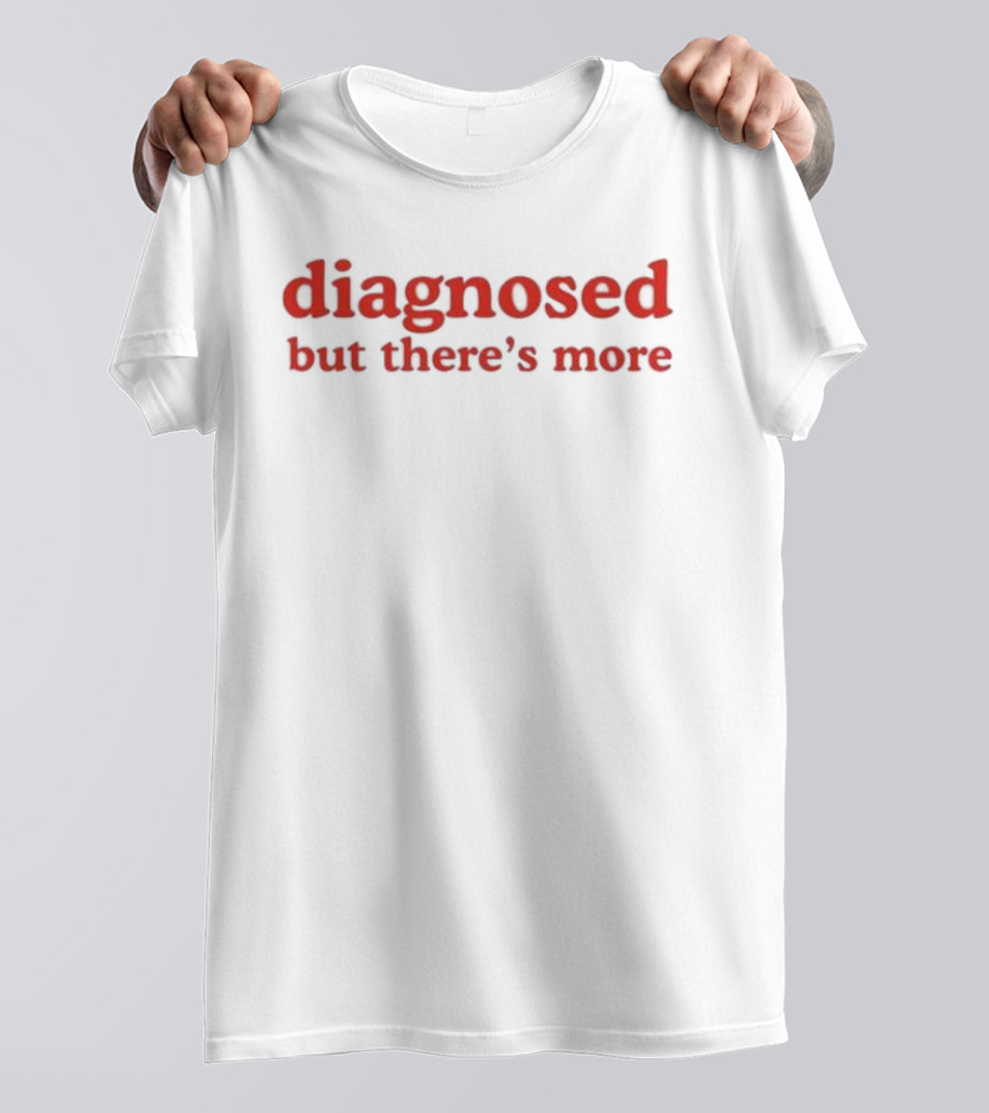 Diagnosed But There's More T-Shirt