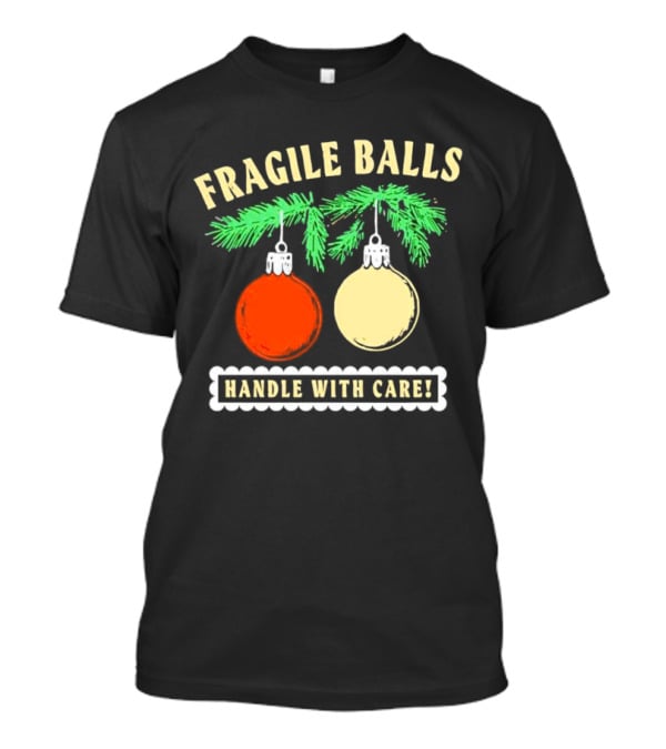 Fragile Balls Handle With Care Christmas Ornaments Pine Branches T-Shirt