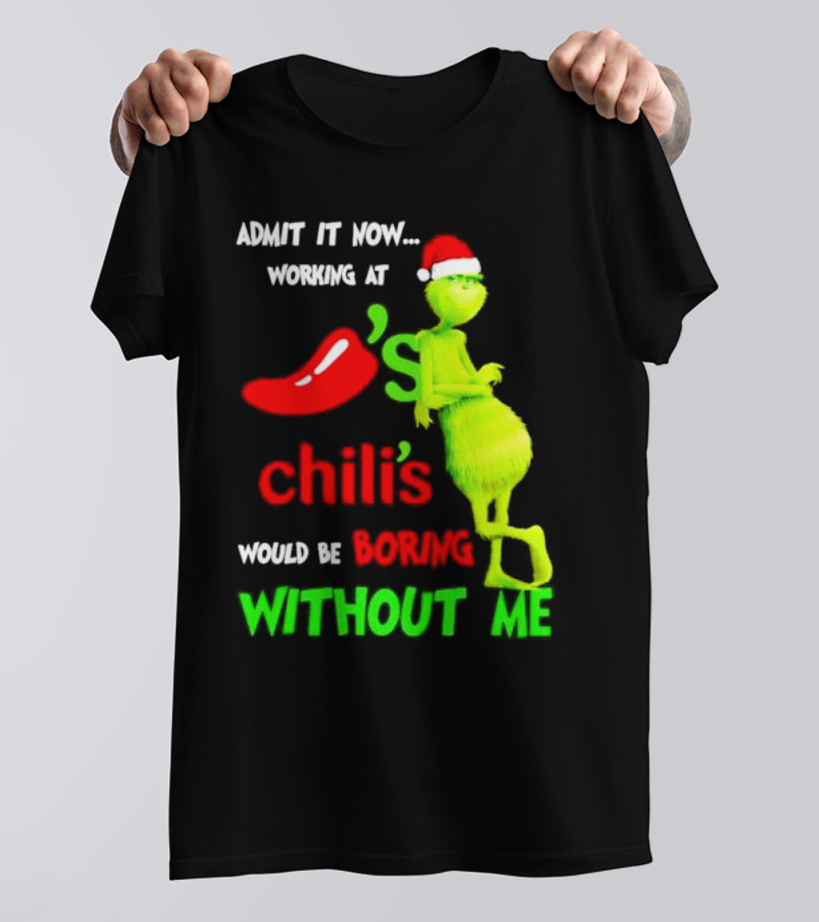Admit It Now Working At Chili's Would Be Boring Without Me Grinch Christmas Santa Hat T-Shirt