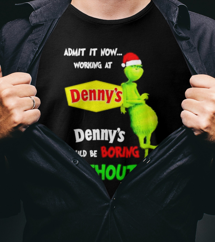 Admit It Now Working At Denny’s Grinch With Santa Hat Would Be Boring Without Me Christmas T-Shirt