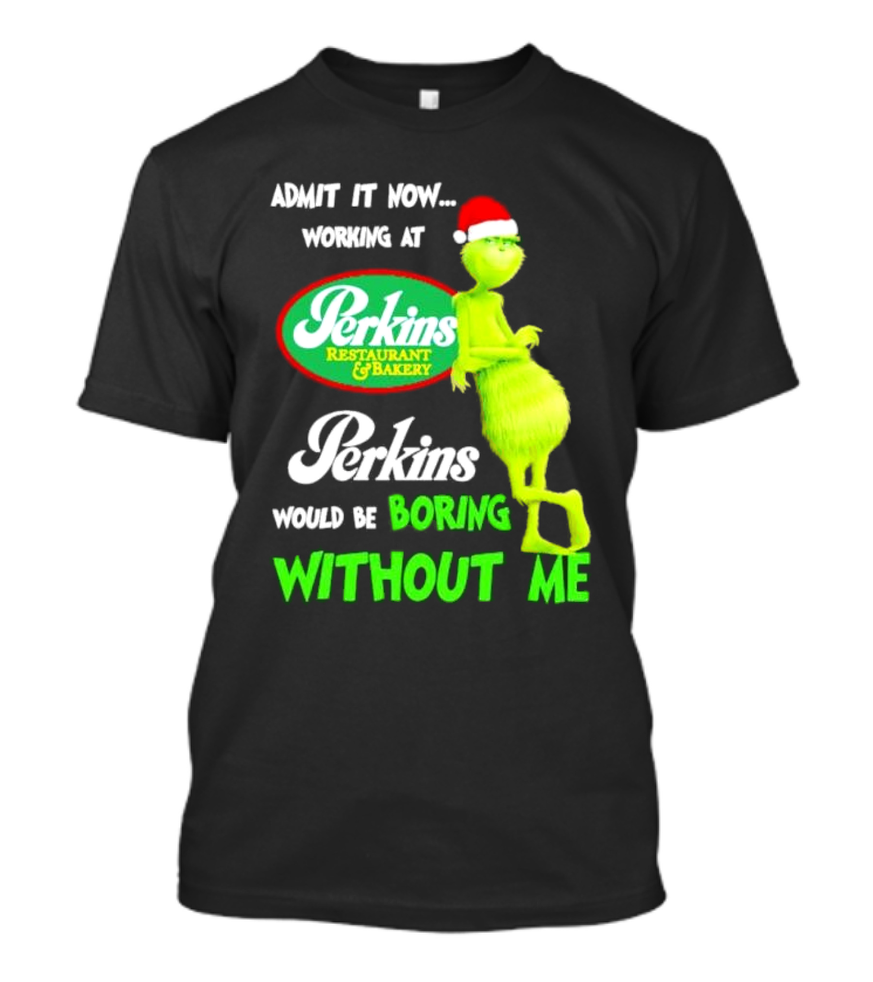 Grinch With Santa Hat Working At Perkins Would Be Boring Without Me Christmas T-Shirt