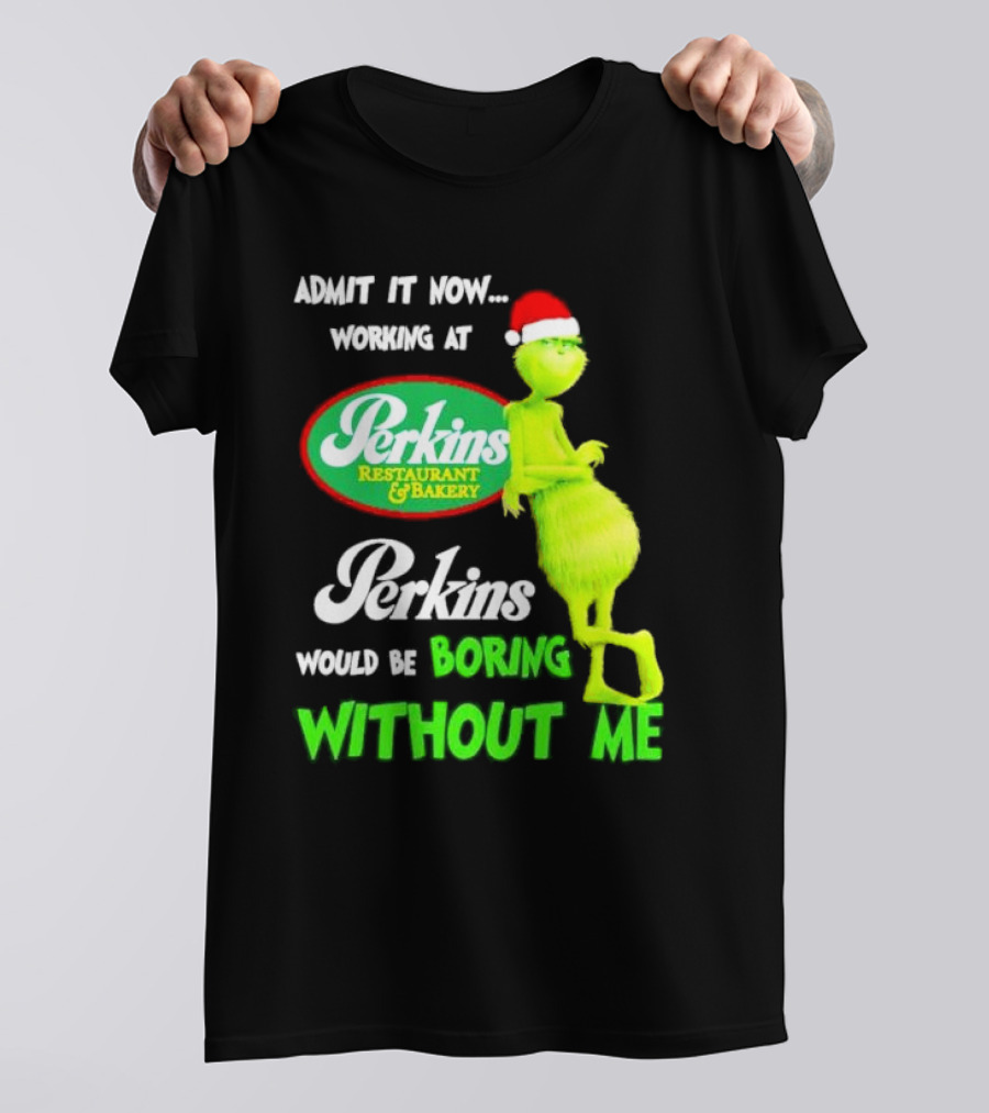 Grinch With Santa Hat Working At Perkins Would Be Boring Without Me Christmas T-Shirt