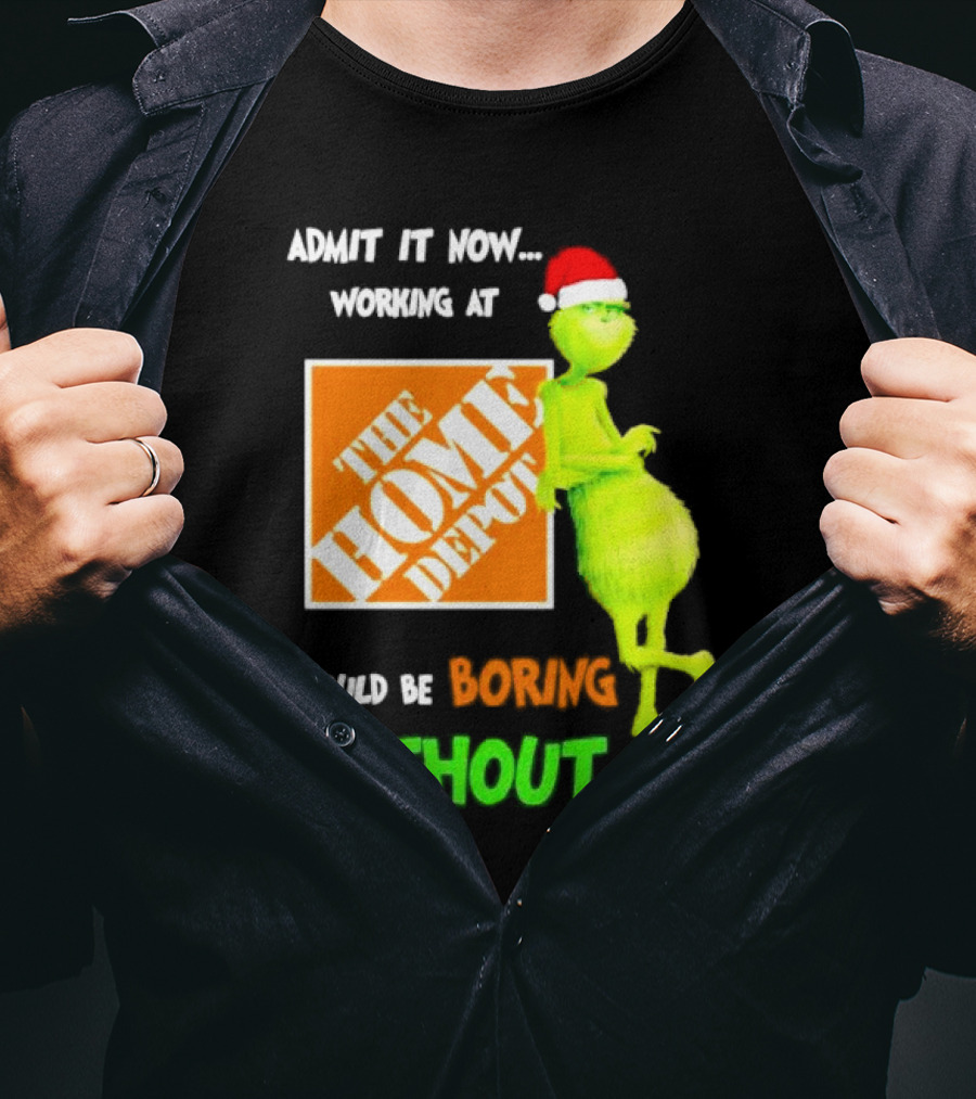 Grinch With Santa Hat Admit It Now Working At The Home Depot Would Be Boring Without Me Christmas T-Shirt