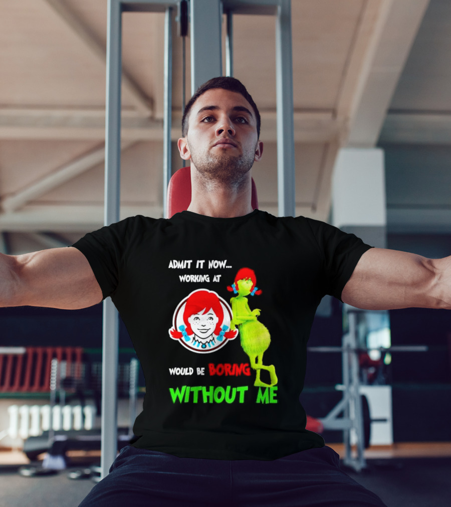 Admit It Now Working At Wendy's Would Be Boring Without Me Grinch With Wendy Hair Christmas T-Shirt