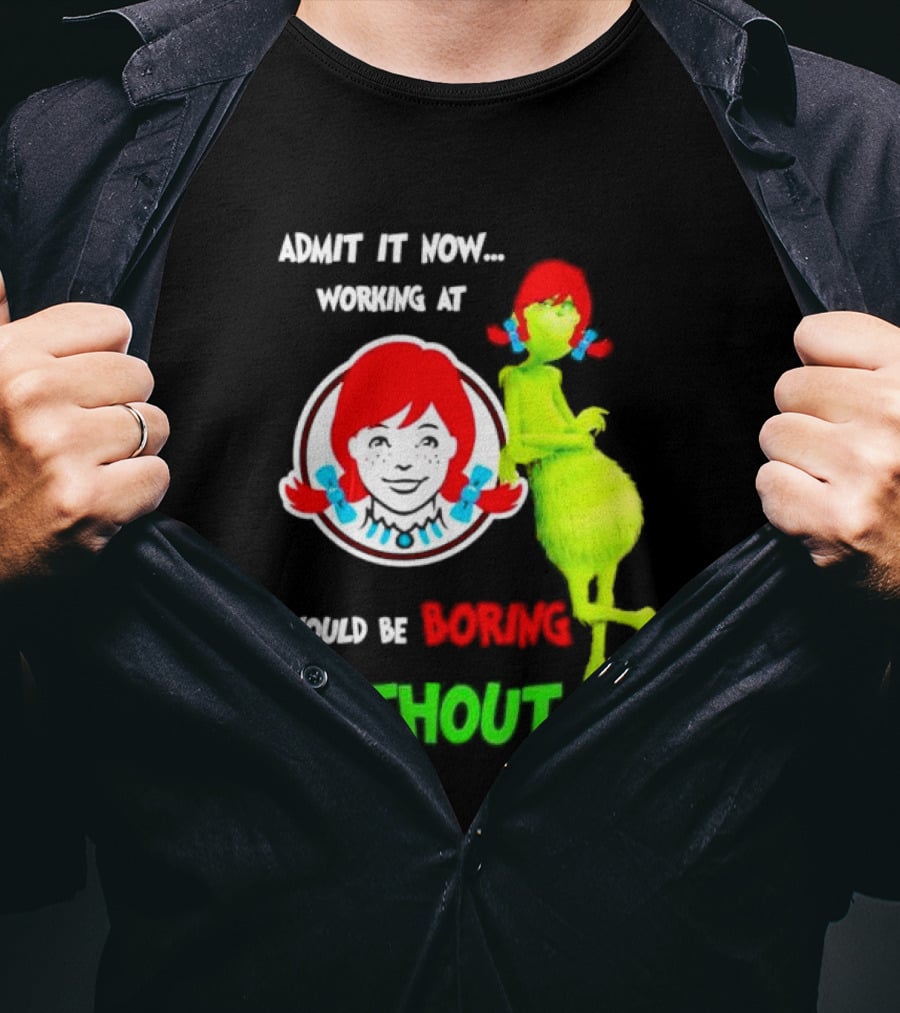 Admit It Now Working At Wendy's Would Be Boring Without Me Grinch With Wendy Hair Christmas T-Shirt