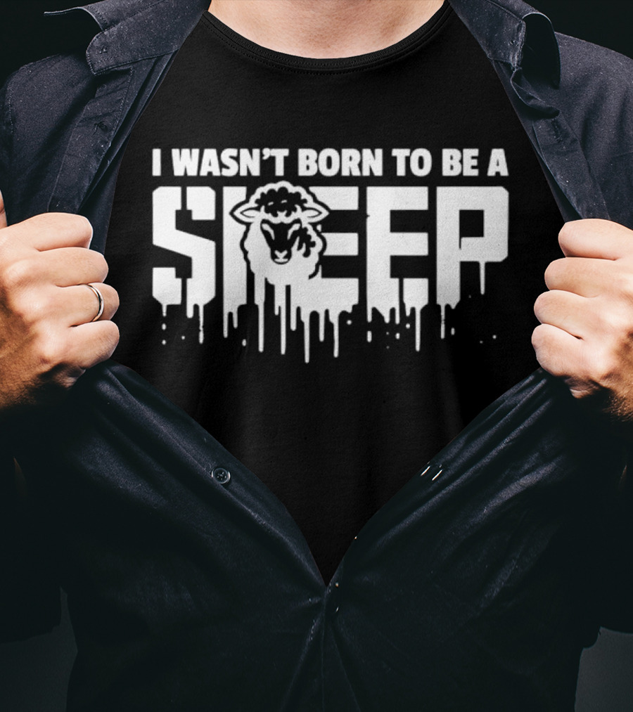 I Wasn't Born To Be A Sheep Dripping Letters Bold Text Rebel Attitude T-Shirt
