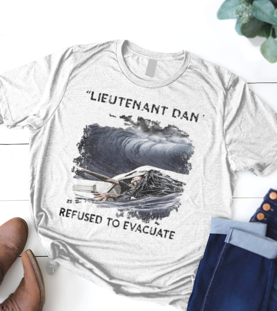 Lieutenant Dan Refused To Evacuate Stormy Waters Challenge T-Shirt