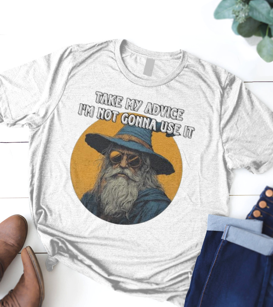 Take My Advice I'm Not Gonna Use It Wizard With Sunglasses And Hat T-Shirt