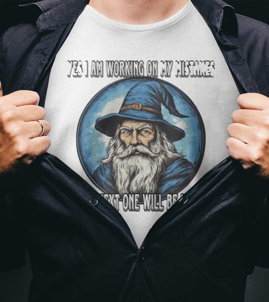 Yes I Am Working On My Mistakes Wizard The Next One Will Be Huge T-Shirt