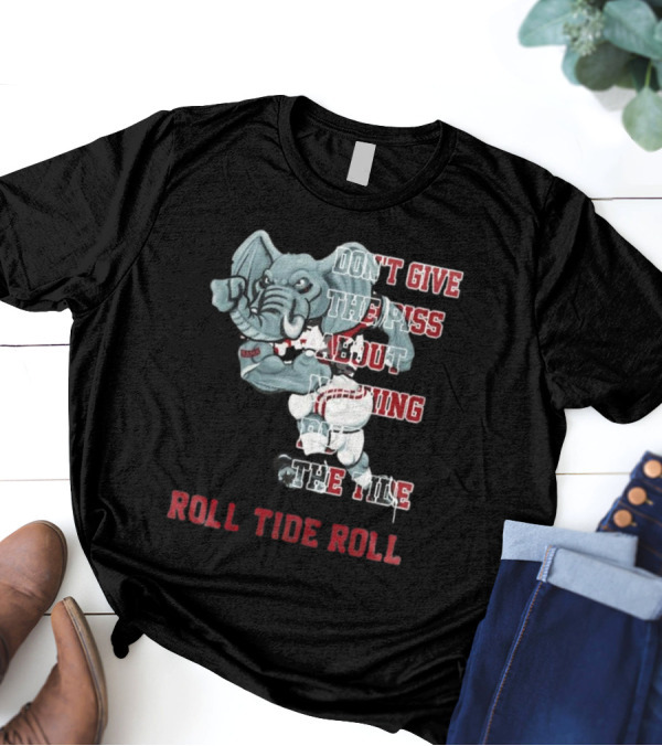 Alabama Crimson Tide Don’t Give The Piss About Nothing But The Tide Roll Tide Roll T-Shirt