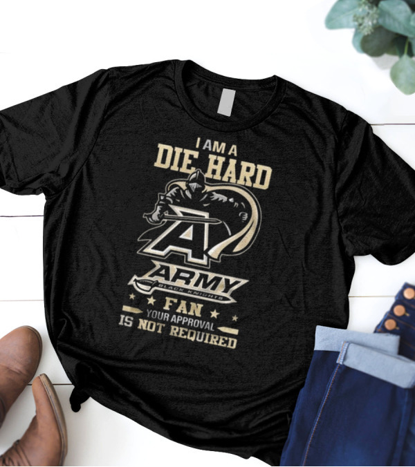 I Am A Die Hard Army Black Knights Fan Your Approval Is Not Required T-Shirt