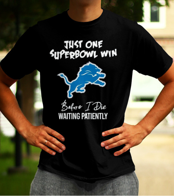 Detroit Lions Just One Superbowl Win Before I Die Waiting Patiently Logo Fan Sentiment T-Shirt