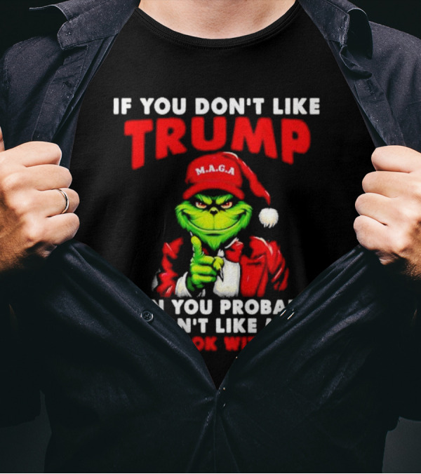 If You Don't Like Trump Then You Probably Won't Like Me And I'm OK With That Christmas Grinch MAGA T-Shirt