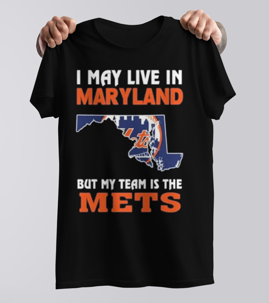 I May Live In Maryland But My Team Is The Mets New York T-Shirt