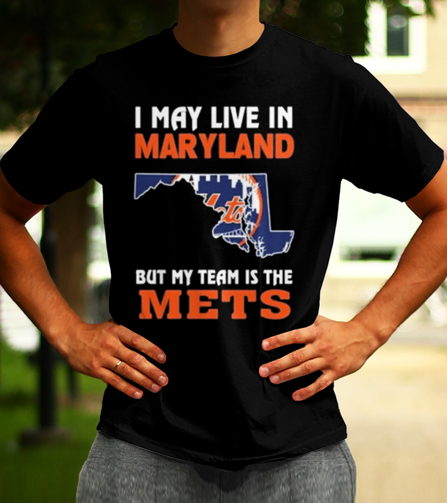 I May Live In Maryland But My Team Is The Mets New York T-Shirt
