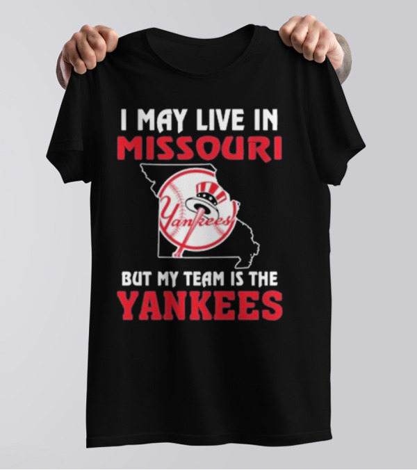 I May Live In Missouri But My Team Is The Yankees Yankees T-Shirt