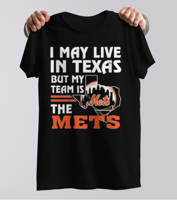 I May Live In Texas But My Team Is Mets T-Shirt