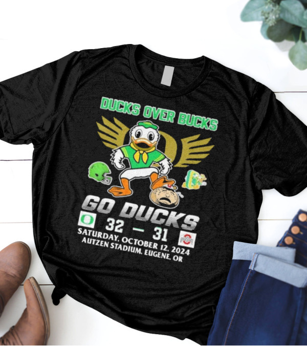 Ducks Over Bucks 32 31 Go Ducks Saturday October 12 2024 Autzen Stadium Eugene OR T-Shirt