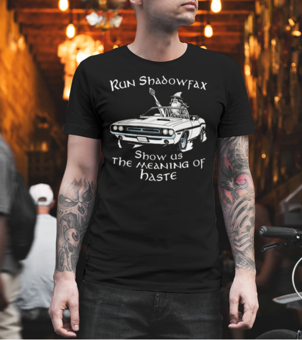 Run Shadowfax Show Us The Meaning Of Haste Gandalf Driving Muscle Car T-Shirt