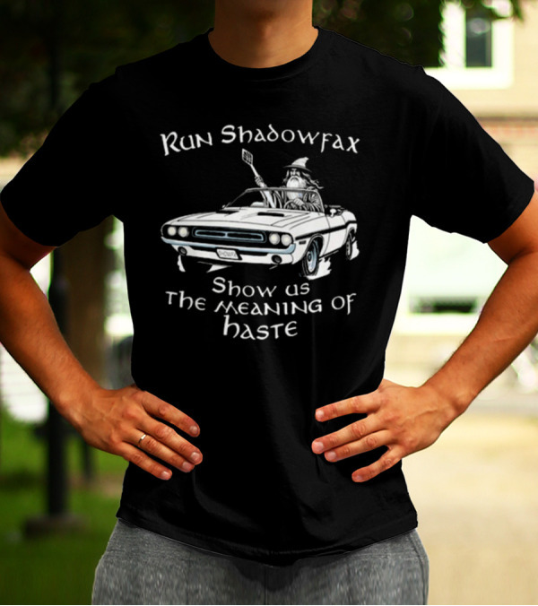 Run Shadowfax Show Us The Meaning Of Haste Gandalf Driving Muscle Car T-Shirt