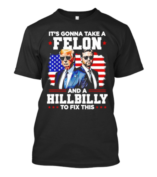 It’s Gonna Take A Felon And A Hillbilly To Fix This Trump And Vance USA Flag Suit T-Shirt