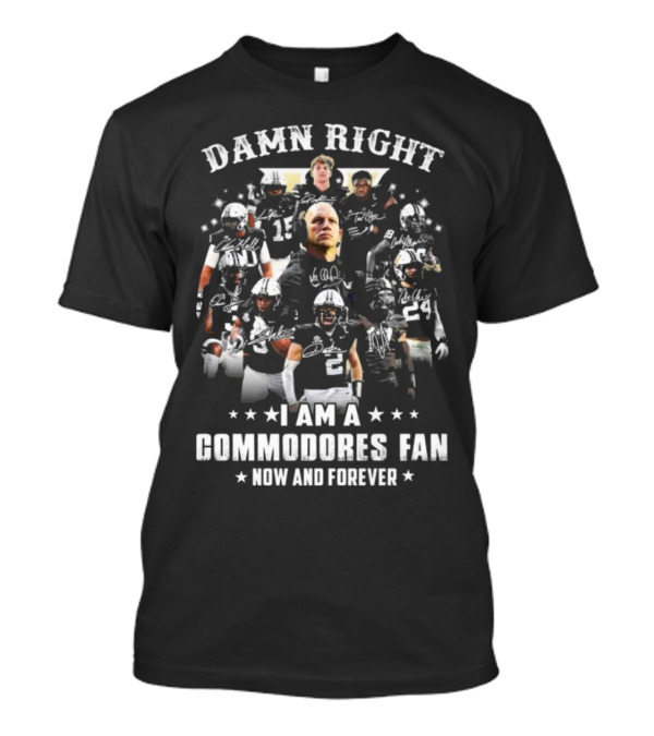 Damn Right I Am A Commodores Fan Now And Forever 2024 Signatures Vanderbilt Football Players Group T-Shirt