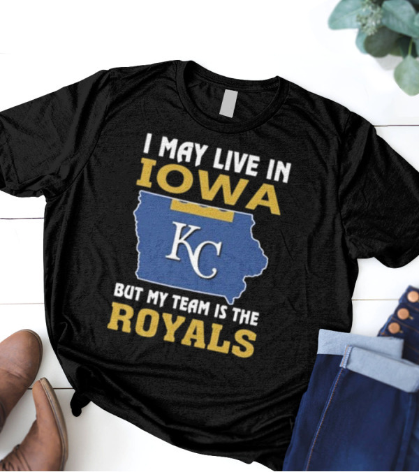 I May Live In Iowa KC But My Team Is The Royals T-Shirt
