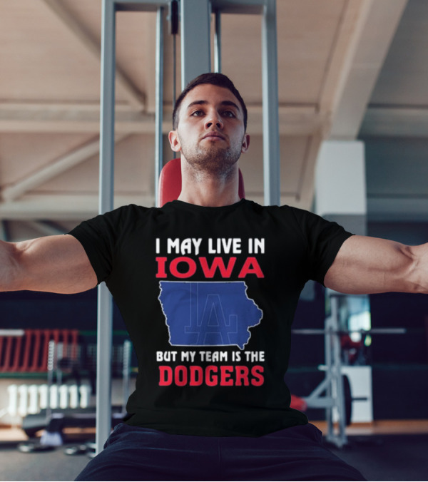 I May Live In Iowa But My Team Is The Dodgers LA T-Shirt