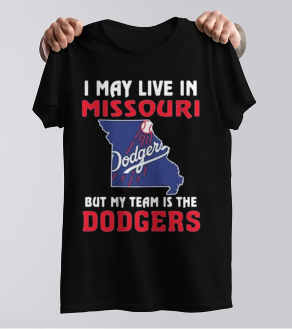 I May Live In Missouri But My Team Is The Dodgers T-Shirt