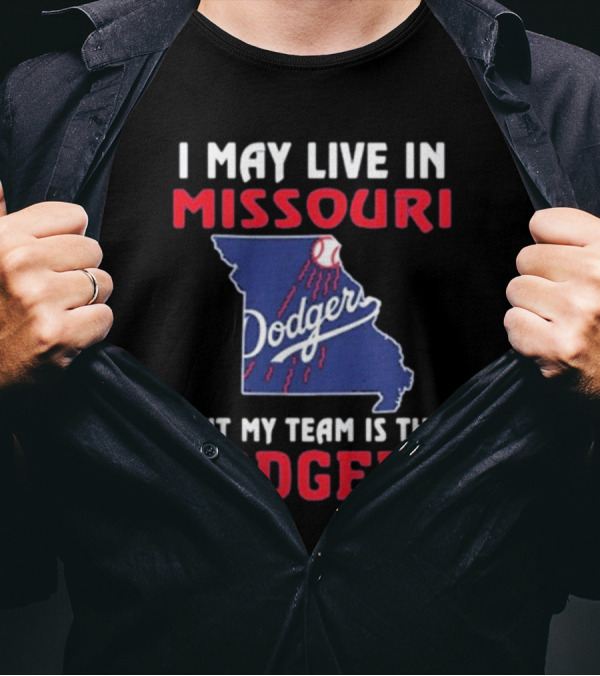 I May Live In Missouri But My Team Is The Dodgers T-Shirt